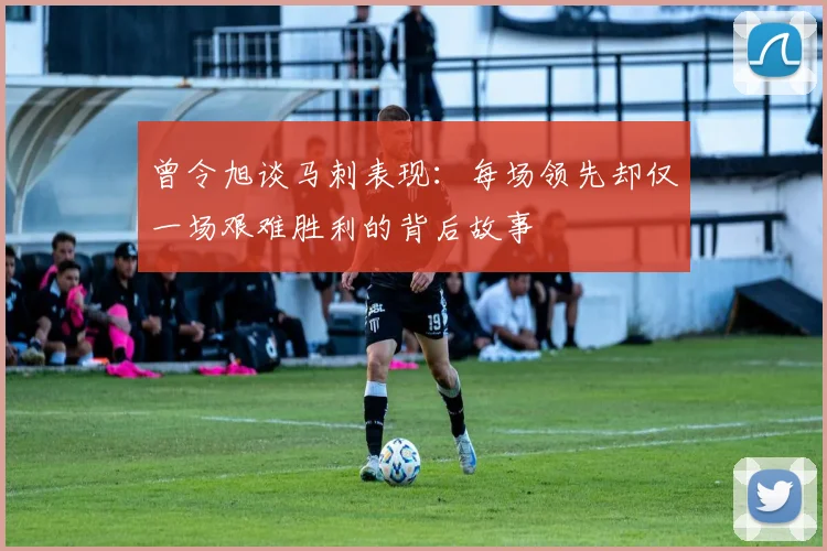 曾令旭谈马刺表现：每场领先却仅一场艰难胜利的背后故事